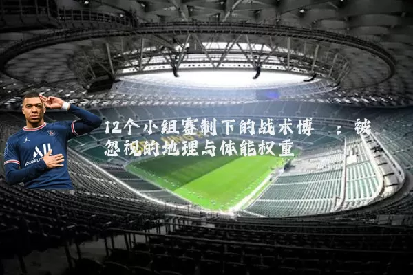 12个小组赛制下的战术博弈：被忽视的地理与体能权重
