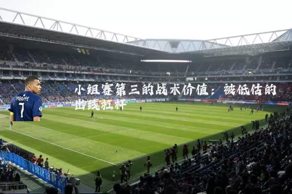 小组赛第三的战术价值：被低估的出线杠杆