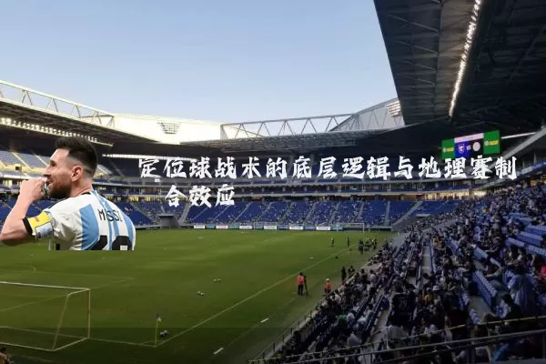 定位球战术的底层逻辑与地理赛制耦合效应